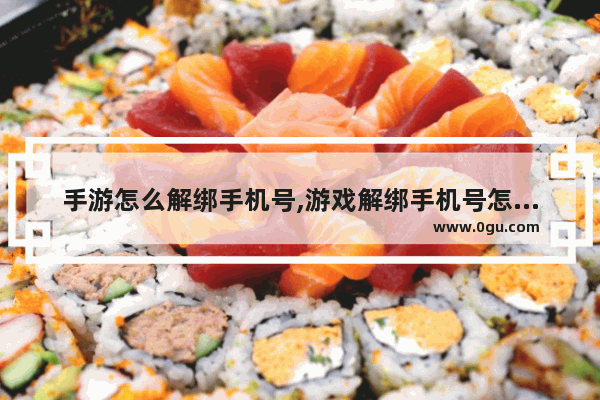 手游怎么解绑手机号,游戏解绑手机号怎么解