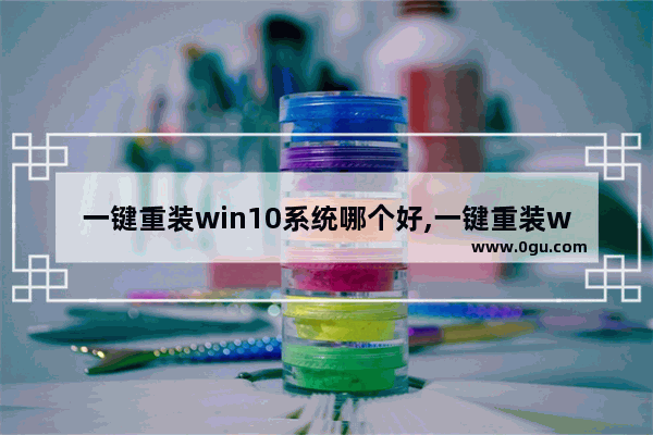 一键重装win10系统哪个好,一键重装windows10系统
