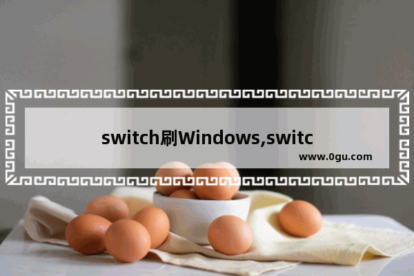switch刷Windows,switch刷windows系统教程