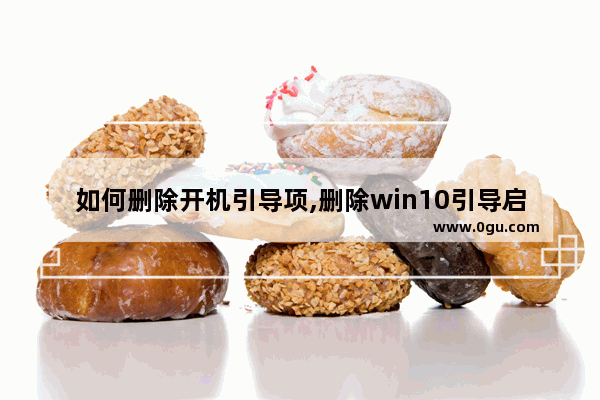 如何删除开机引导项,删除win10引导启动项的几种方法