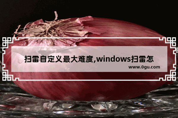 扫雷自定义最大难度,windows扫雷怎么调出