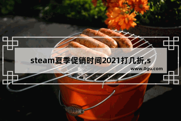 steam夏季促销时间2021打几折,steam春节特惠时间2021力度