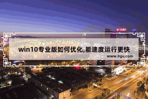 win10专业版如何优化,能速度运行更快,win10系统提升速度
