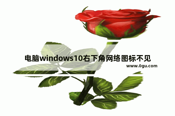 电脑windows10右下角网络图标不见了且无网络,window10右下角网络图标不见了