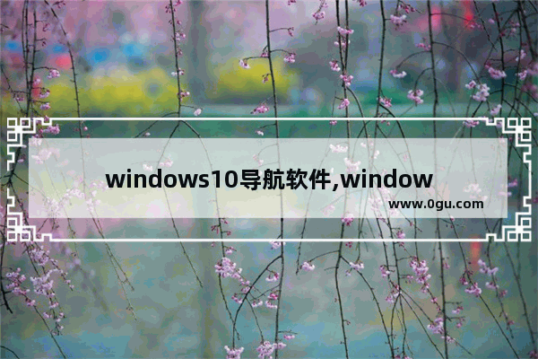 windows10导航软件,windows导航软件下载