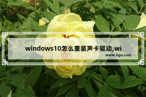 windows10怎么重装声卡驱动,win10声音驱动器下载安装
