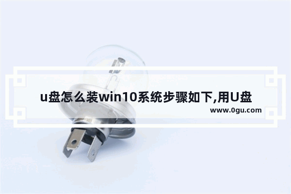 u盘怎么装win10系统步骤如下,用U盘装win10系统步骤