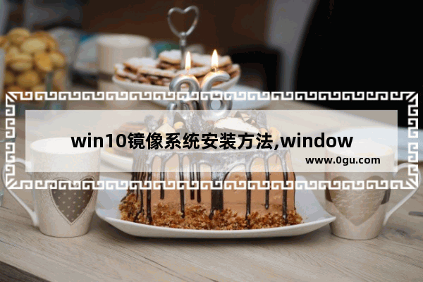 win10镜像系统安装方法,windows10镜像安装方法