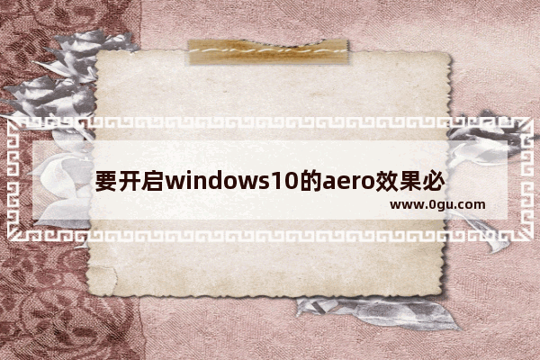 要开启windows10的aero效果必须使用aero主题,win10关闭aero特效