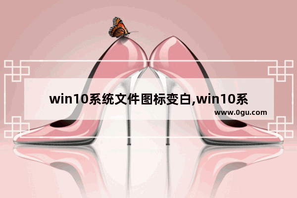 win10系统文件图标变白,win10系统图标有个白色的文件