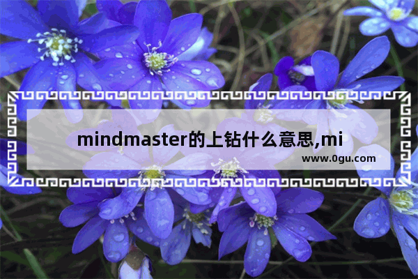 mindmaster的上钻什么意思,mindmaster怎么操作