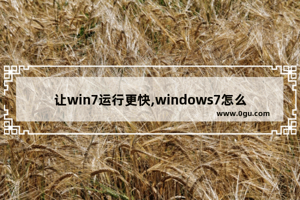 让win7运行更快,windows7怎么提高运行速度