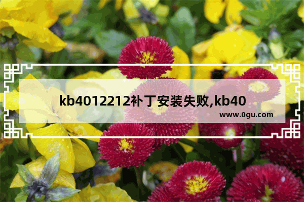 kb4012212补丁安装失败,kb4012215补丁安装失败