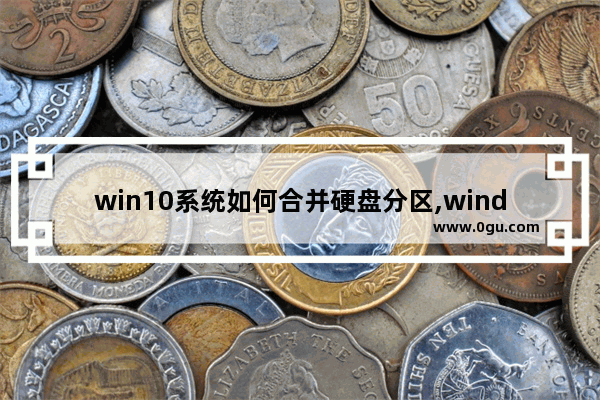 win10系统如何合并硬盘分区,window10磁盘分区怎么合并 1