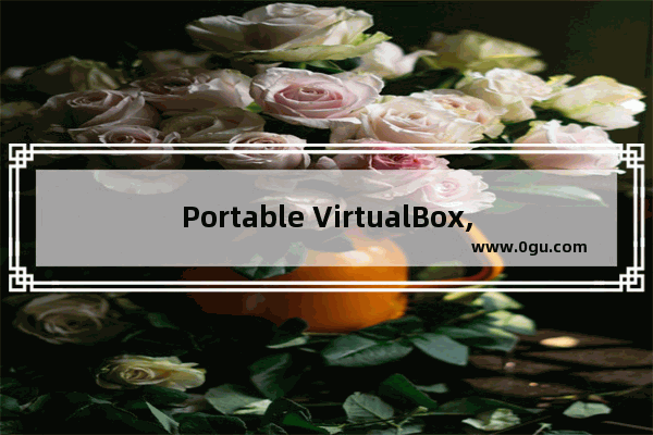 Portable VirtualBox,virtualbox虚拟机扩容