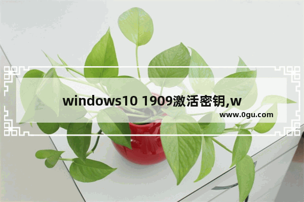 windows10 1909激活密钥,win102021激活密钥