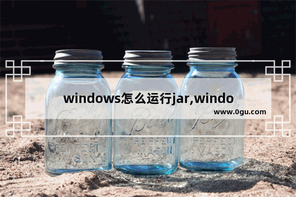 windows怎么运行jar,windows运行jar包命令