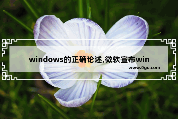 windows的正确论述,微软宣布win10