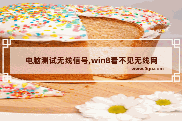 电脑测试无线信号,win8看不见无线网