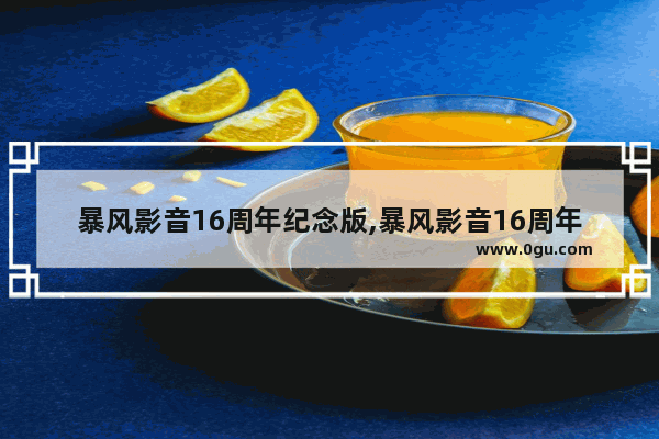 暴风影音16周年纪念版,暴风影音16周年特别版怎么看电影