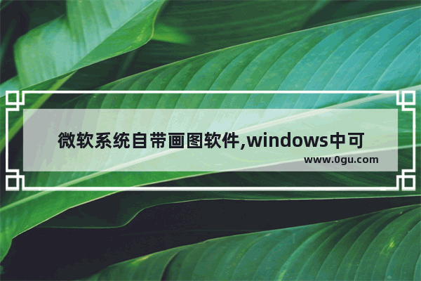 微软系统自带画图软件,windows中可以将画图软件绘制的图形设置为桌面的背景