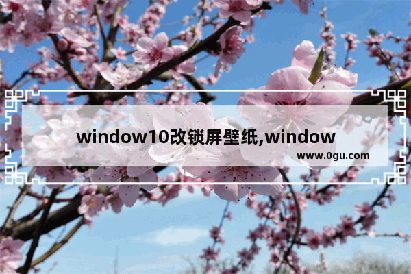 window10改锁屏壁纸,windows7锁屏桌面如何修改