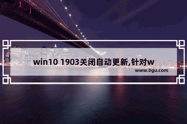 win10 1903关闭自动更新,针对win10的功能更新,版本1903正在初始化