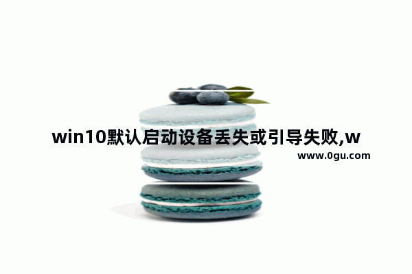 win10默认启动设备丢失或引导失败,win10已找到设备驱动程序,但在尝试安装时遇到错误