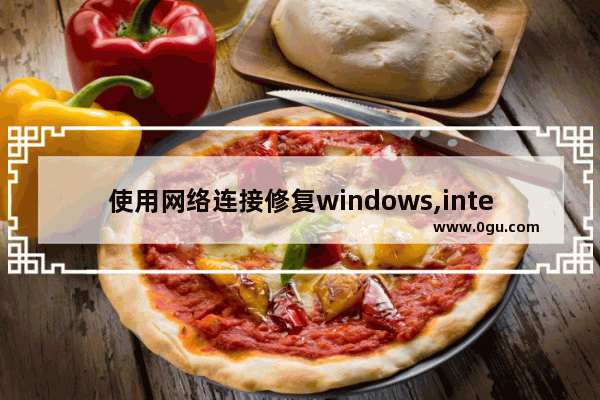 使用网络连接修复windows,internet怎么恢复连接