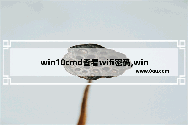 win10cmd查看wifi密码,win10怎么用cmd删除文件