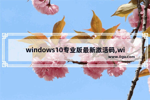 windows10专业版最新激活码,win10激活码大全2019