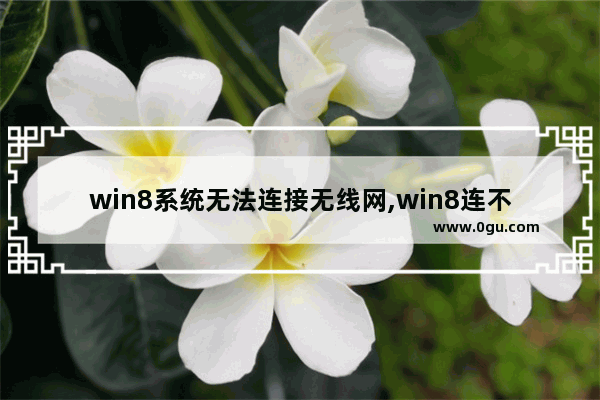 win8系统无法连接无线网,win8连不上无线网络