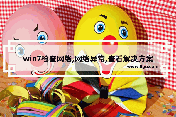 win7检查网络,网络异常,查看解决方案