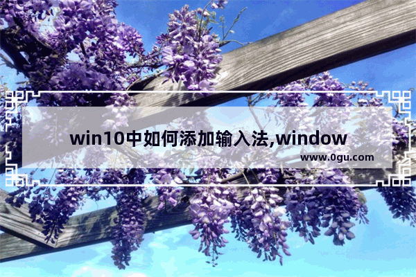 win10中如何添加输入法,windows10系统如何添加输入法
