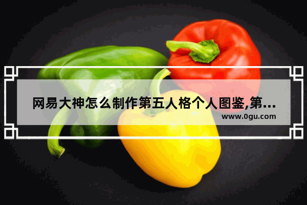 网易大神怎么制作第五人格个人图鉴,第五人格怎样生成个人图鉴