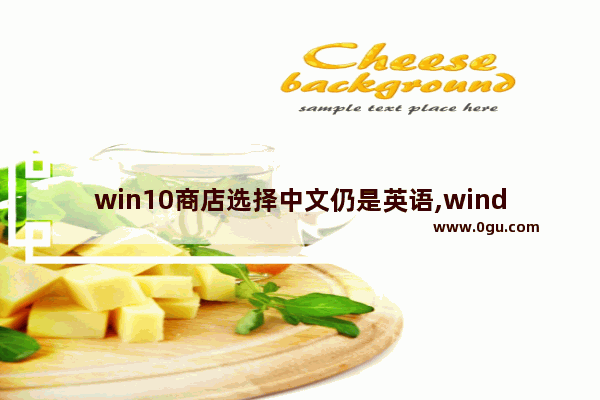 win10商店选择中文仍是英语,windows10应用商店是英文