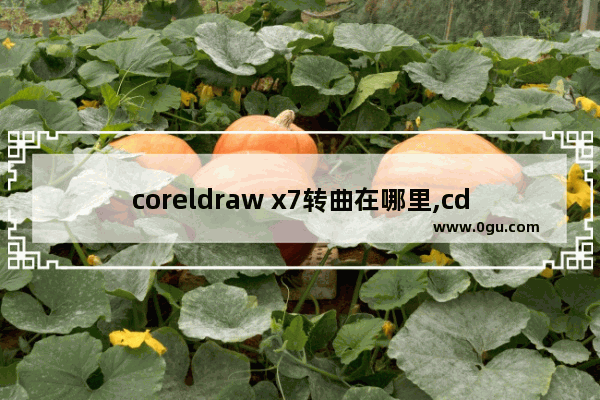 coreldraw x7转曲在哪里,cdr什么工具可以绘制简单曲线