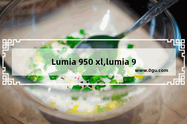 Lumia 950 xl,lumia 950 win10arm