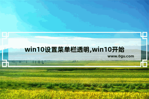 win10设置菜单栏透明,win10开始菜单透明度