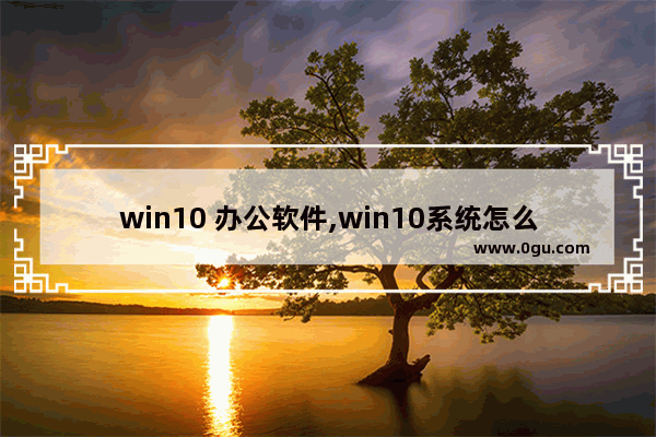 win10 办公软件,win10系统怎么下载office办公软件
