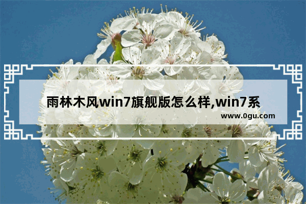 雨林木风win7旗舰版怎么样,win7系统雨林木风好用吗