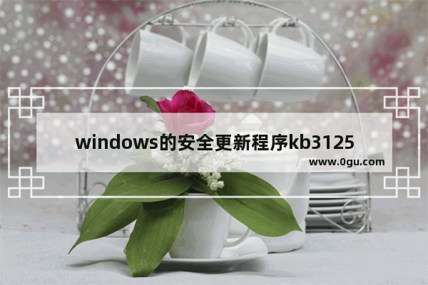 windows的安全更新程序kb3125574,win7补丁kb4474419