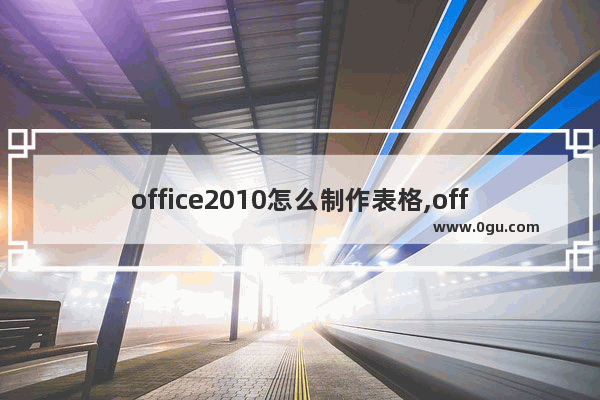 office2010怎么制作表格,office excel怎么制作表格