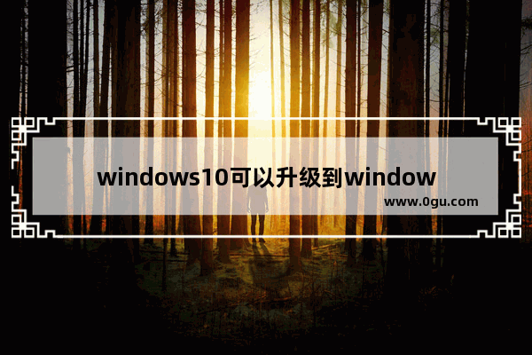 windows10可以升级到windows10s吗,电脑如何升级到windows 10系统