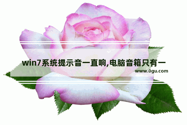win7系统提示音一直响,电脑音箱只有一个响另一个不响