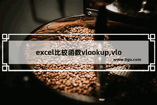 excel比较函数vlookup,vlookup函数怎么看