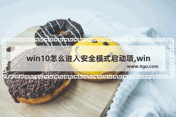 win10怎么进入安全模式启动项,win10如何进入安全启动模式