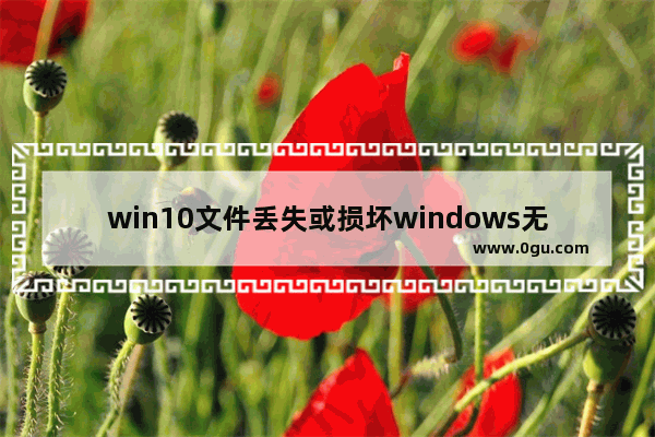 win10文件丢失或损坏windows无法启动,Windows10系统自带dx修复吗