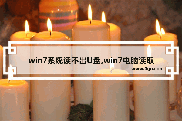 win7系统读不出U盘,win7电脑读取不了U盘