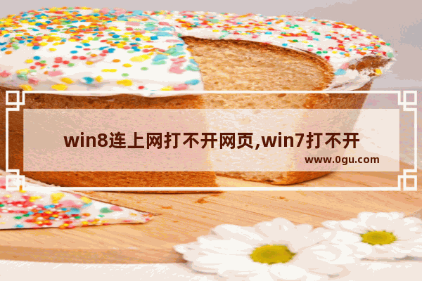win8连上网打不开网页,win7打不开网页怎么办 1